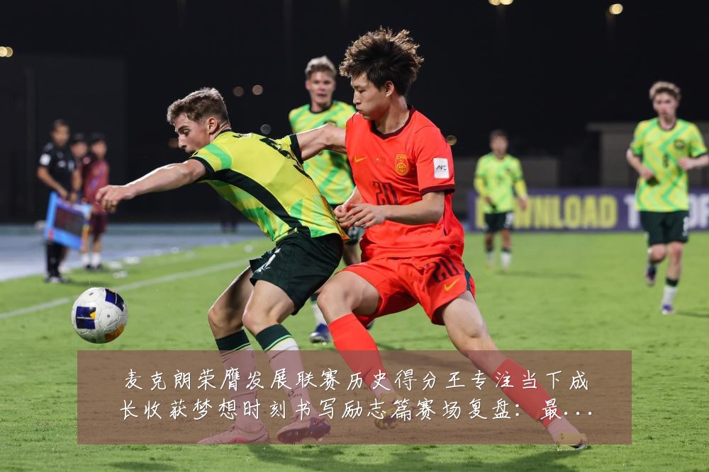 麦克朗荣膺发展联赛历史得分王专注当下成长收获梦想时刻书写励志篇赛场复盘:最新赛事动态与深度分析